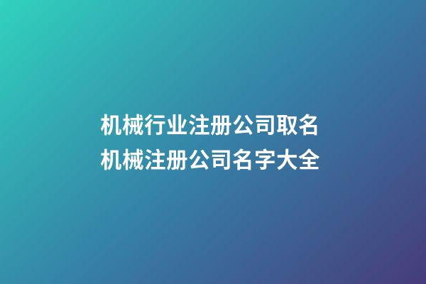 机械行业注册公司取名 机械注册公司名字大全-第1张-公司起名-玄机派